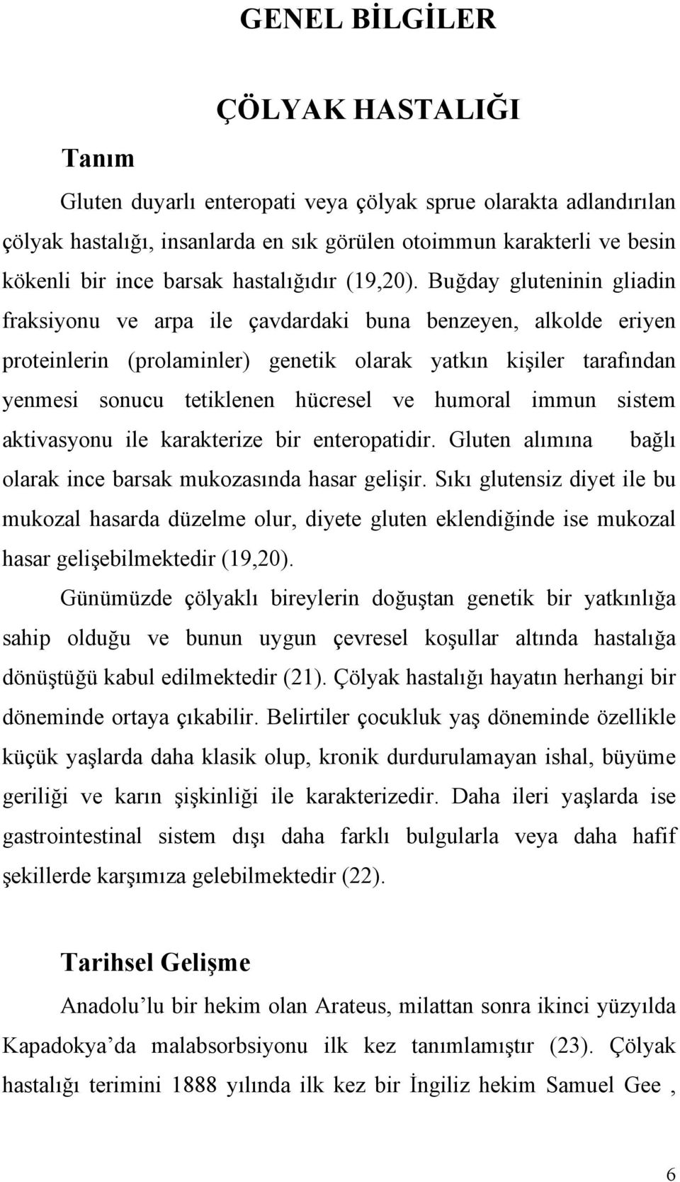 Buğday gluteninin gliadin fraksiyonu ve arpa ile çavdardaki buna benzeyen, alkolde eriyen proteinlerin (prolaminler) genetik olarak yatkın kişiler tarafından yenmesi sonucu tetiklenen hücresel ve