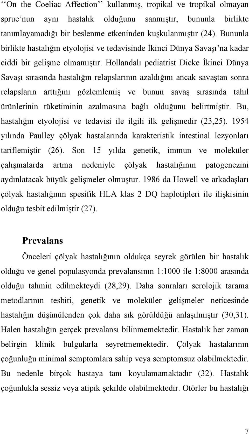 Hollandalı pediatrist Dicke İkinci Dünya Savaşı sırasında hastalığın relapslarının azaldığını ancak savaştan sonra relapsların arttığını gözlemlemiş ve bunun savaş sırasında tahıl ürünlerinin