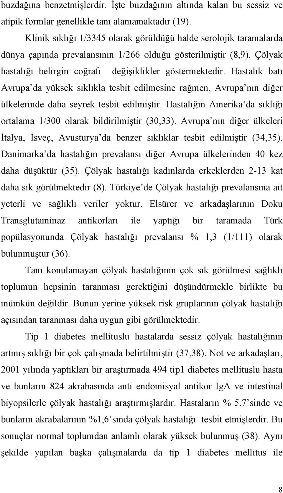 Hastalık batı Avrupa da yüksek sıklıkla tesbit edilmesine rağmen, Avrupa nın diğer ülkelerinde daha seyrek tesbit edilmiştir.