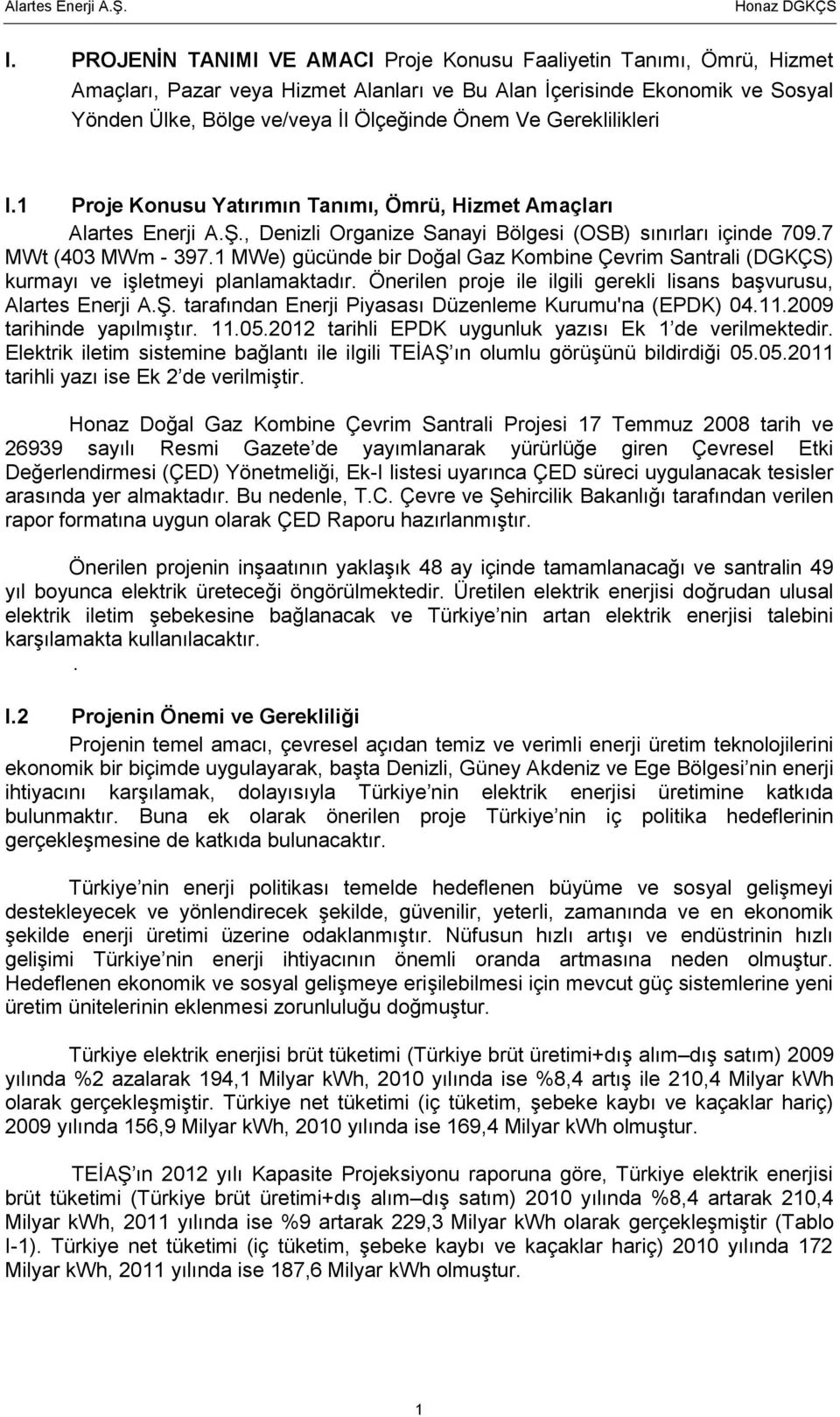 1 MWe) gücünde bir Doğal Gaz Kombine Çevrim Santrali (DGKÇS) kurmayı ve işletmeyi planlamaktadır. Önerilen proje ile ilgili gerekli lisans başvurusu, Alartes Enerji A.Ş.