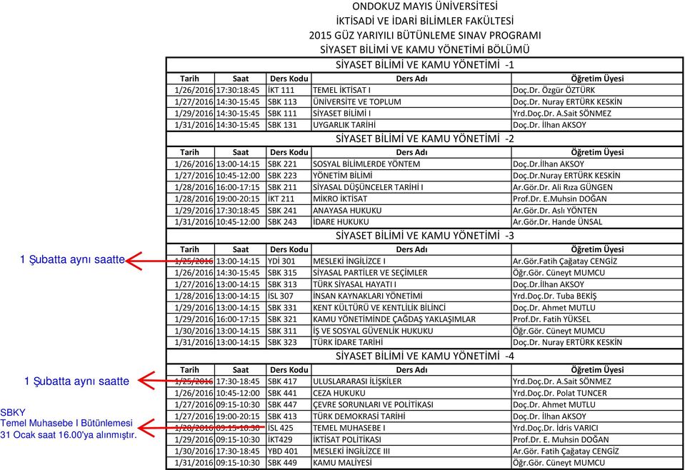 Dr.Nuray ERTÜRK KESKİN 1/28/2016 16:00 17:15 SBK 211 SİYASAL DÜŞÜNCELER TARİHİ I Ar.Gör.Dr. Ali Rıza GÜNGEN 1/28/2016 19:00 20:15 İKT 211 MİKRO İKTİSAT Prof.Dr. E.Muhsin DOĞAN SİYASET BİLİMİ VE KAMU YÖNETİMİ 3 1/25/2016 13:00 14:15 YDİ 301 MESLEKİ İNGİLİZCE I Ar.
