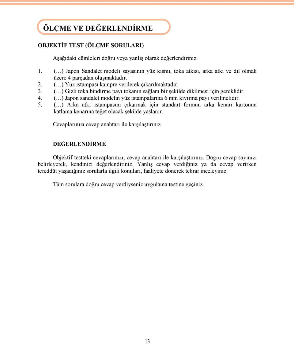 ( ) Gizli toka bindirme payı tokanın sağlam bir şekilde dikilmesi için gereklidir 4. ( ) Japon sandalet modelin yüz ıstampalarına 6 mm kıvırma payı verilmelidir. 5.