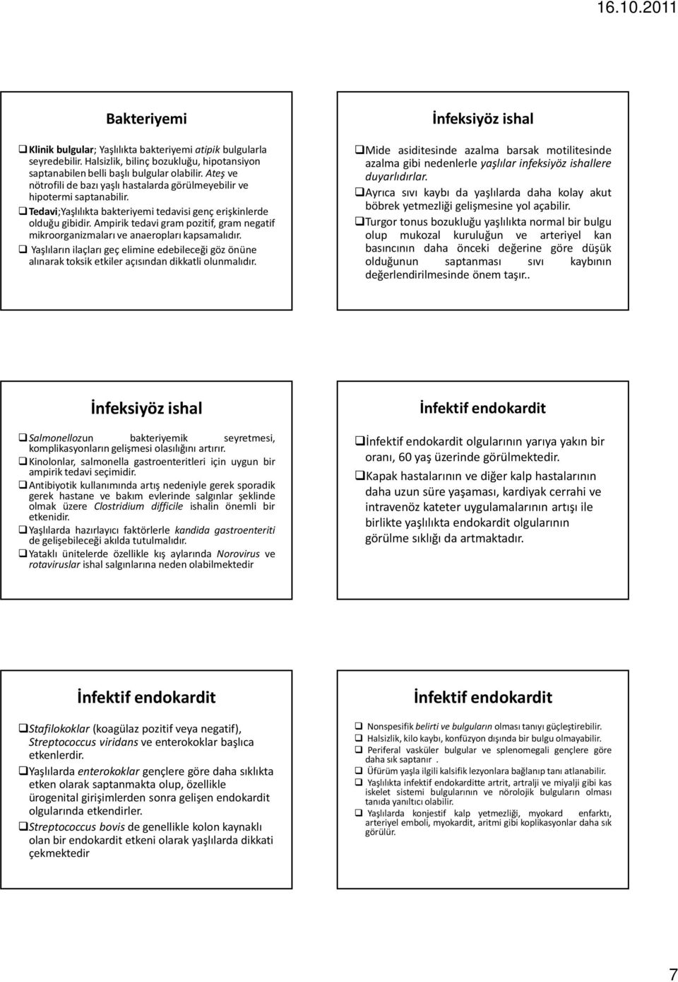 Ampirik tedavi gram pozitif, gram negatif mikroorganizmaları ve anaeropları kapsamalıdır. Yaşlıların ilaçları geç elimine edebileceği göz önüne alınarak toksik etkiler açısından dikkatli olunmalıdır.