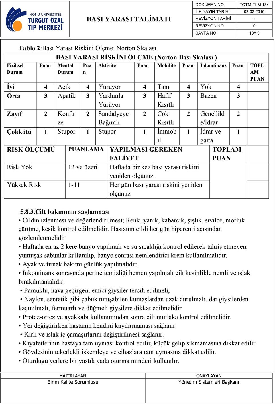 3 Bazen 3 Yürüyor Kısıtlı Zayıf 2 Konfü 2 Sandalyeye 2 Çok 2 Genellikl 2 ze Bağımlı Kısıtlı e/idrar Çokkötü 1 Stupor 1 Stupor 1 İmmob 1 İdrar ve 1 il gaita RİSK ÖLÇÜMÜ PUANLAMA YAPILMASI GEREKEN