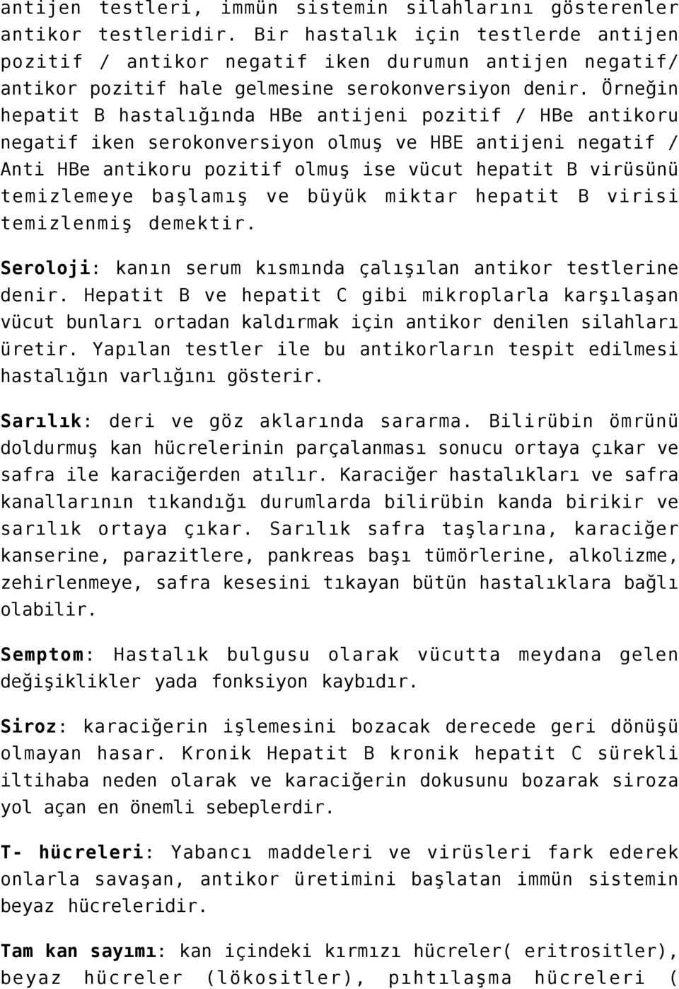 Örneğin hepatit B hastalığında HBe antijeni pozitif / HBe antikoru negatif iken serokonversiyon olmuş ve HBE antijeni negatif / Anti HBe antikoru pozitif olmuş ise vücut hepatit B virüsünü