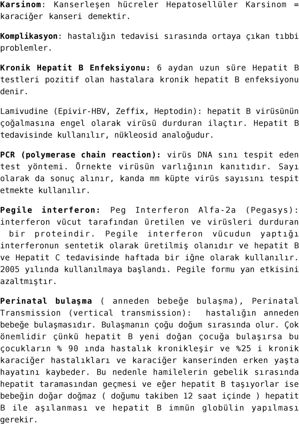 Lamivudine (Epivir-HBV, Zeffix, Heptodin): hepatit B virüsünün çoğalmasına engel olarak virüsü durduran ilaçtır. Hepatit B tedavisinde kullanılır, nükleosid analoğudur.