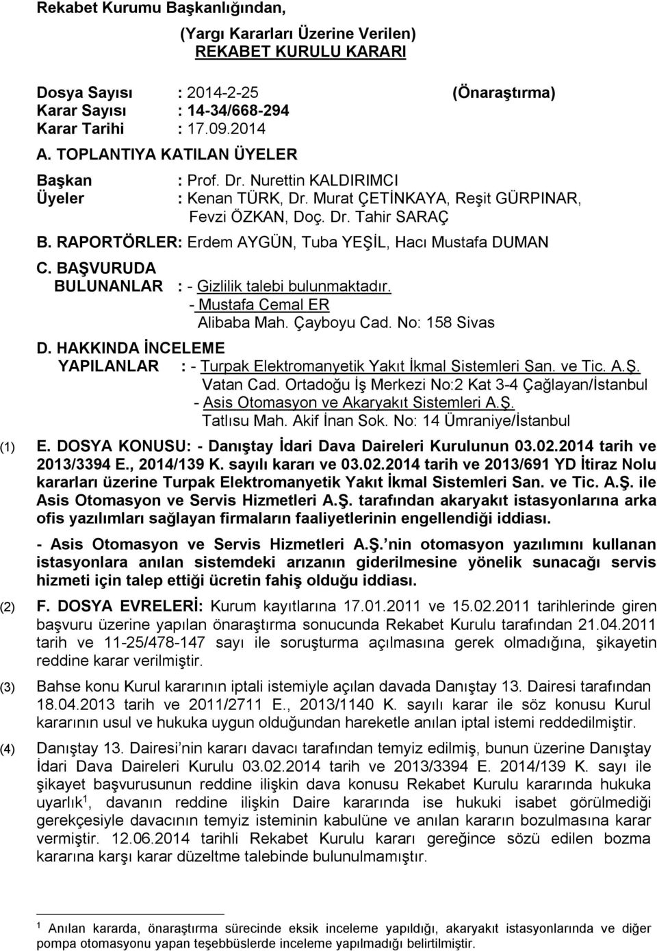 RAPORTÖRLER: Erdem AYGÜN, Tuba YEŞİL, Hacı Mustafa DUMAN C. BAŞVURUDA BULUNANLAR : - Gizlilik talebi bulunmaktadır. - Mustafa Cemal ER Alibaba Mah. Çayboyu Cad. No: 158 Sivas D.