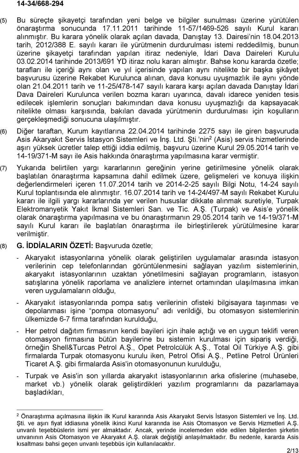 sayılı kararı ile yürütmenin durdurulması istemi reddedilmiş, bunun üzerine şikayetçi tarafından yapılan itiraz nedeniyle, İdari Dava Daireleri Kurulu 03.02.