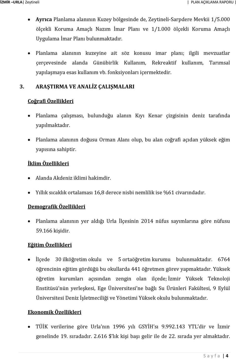 3. ARAŞTIRMA VE ANALİZ ÇALIŞMALARI Coğrafi Özellikleri Planlama çalışması, bulunduğu alanın Kıyı Kenar çizgisinin deniz tarafında yapılmaktadır.