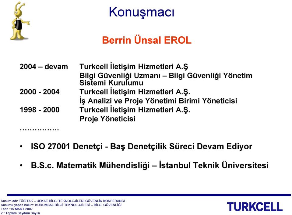 Ş. İş Analizi ve Proje Yönetimi Birimi Yöneticisi 1998-2000 Turkcell İletişim Hizmetleri A.Ş. Proje Yöneticisi.