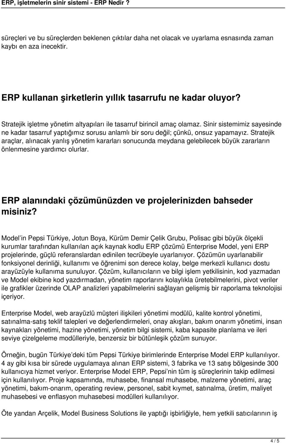 Stratejik araçlar, alınacak yanlış yönetim kararları sonucunda meydana gelebilecek büyük zararların önlenmesine yardımcı olurlar. ERP alanındaki çözümünüzden ve projelerinizden bahseder misiniz?