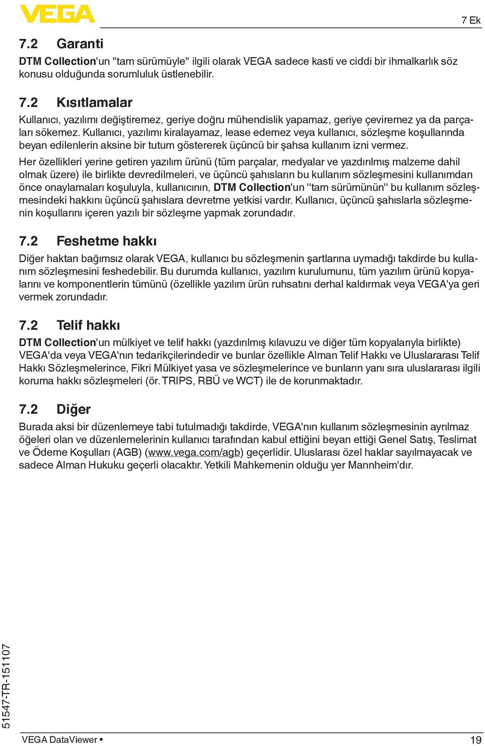 Her özellikleri yerine getiren yazılım ürünü (tüm parçalar, medyalar ve yazdırılmış malzeme dahil olmak üzere) ile birlikte devredilmeleri, ve üçüncü şahısların bu kullanım sözleşmesini kullanımdan