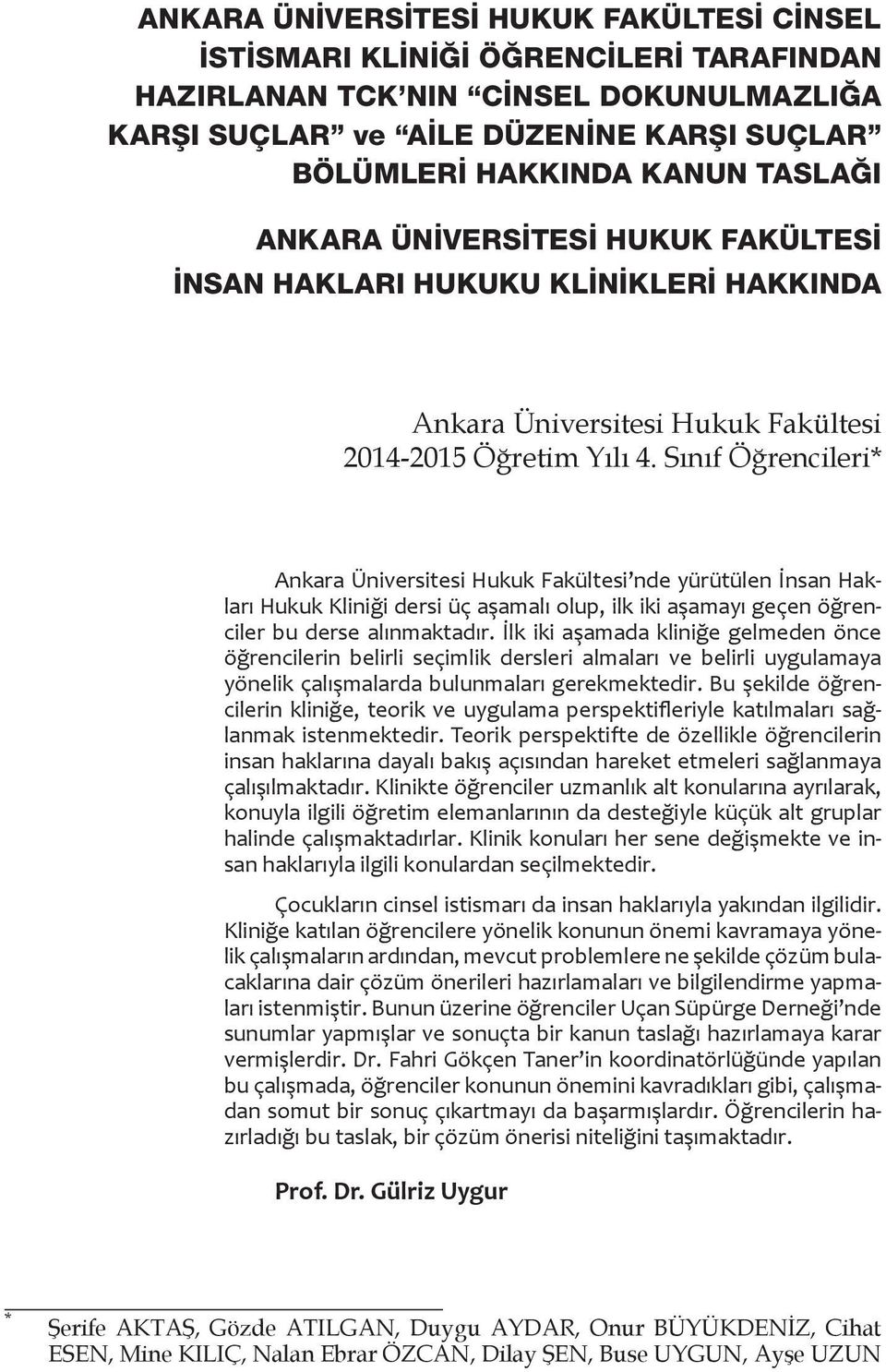 Sınıf Öğrencileri* Ankara Üniversitesi Hukuk Fakültesi nde yürütülen İnsan Hakları Hukuk Kliniği dersi üç aşamalı olup, ilk iki aşamayı geçen öğrenciler bu derse alınmaktadır.