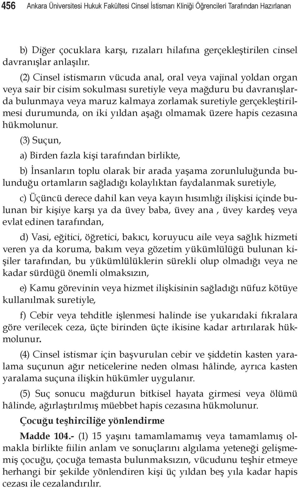 gerçekleştirilmesi durumunda, on iki yıldan aşağı olmamak üzere hapis cezasına hükmolunur.