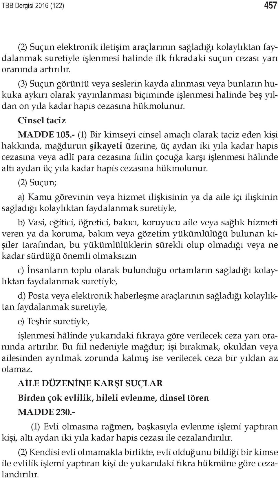 - (1) Bir kimseyi cinsel amaçlı olarak taciz eden kişi hakkında, mağdurun şikayeti üzerine, üç aydan iki yıla kadar hapis cezasına veya adlî para cezasına fiilin çocuğa karşı işlenmesi hâlinde altı