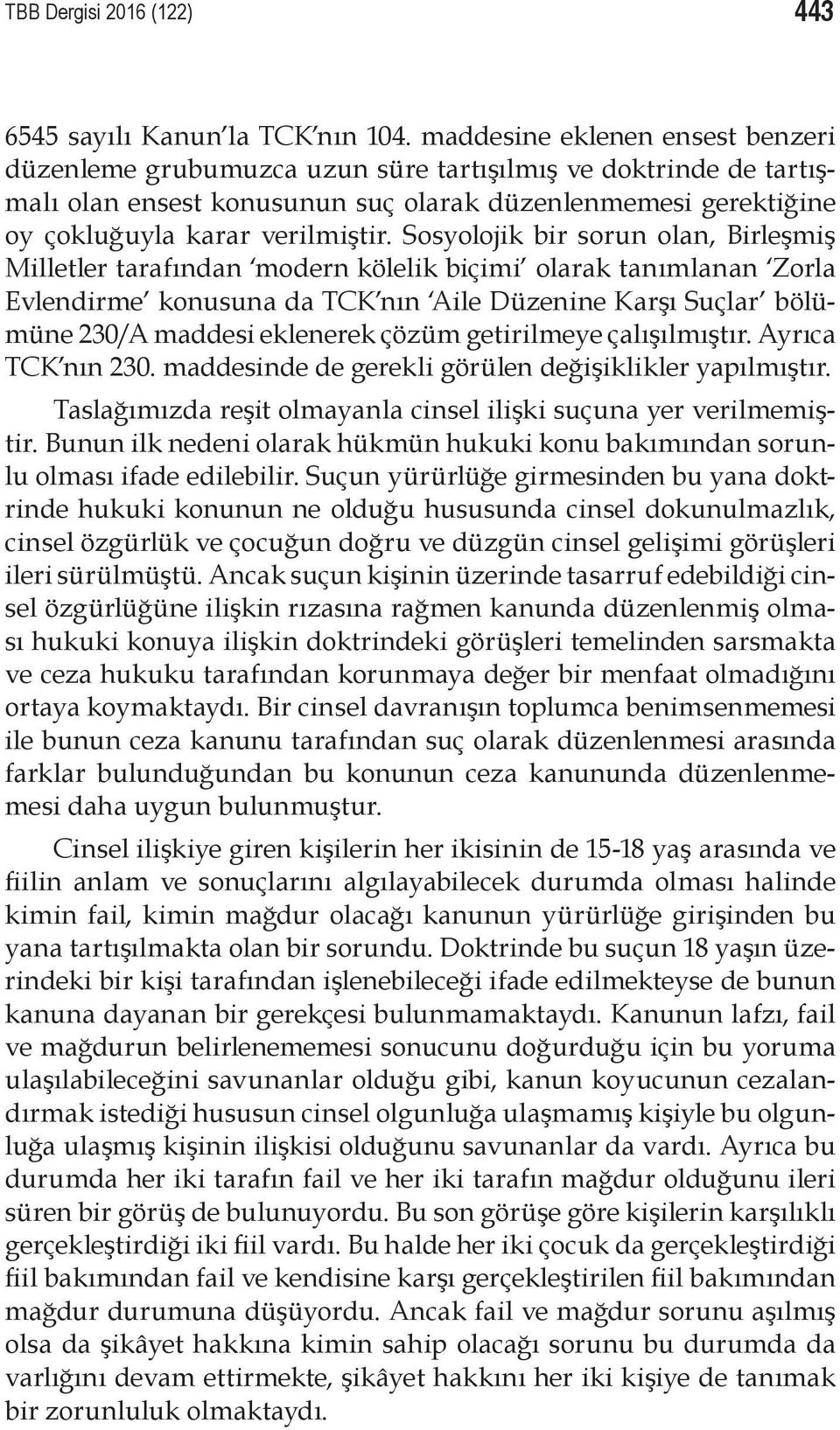 Sosyolojik bir sorun olan, Birleşmiş Milletler tarafından modern kölelik biçimi olarak tanımlanan Zorla Evlendirme konusuna da TCK nın Aile Düzenine Karşı Suçlar bölümüne 230/A maddesi eklenerek