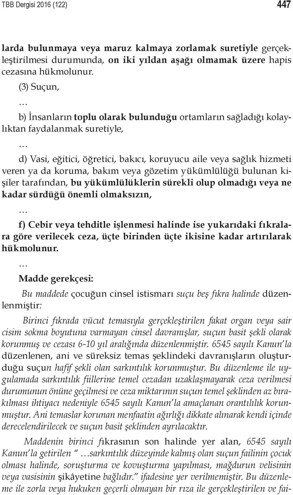 veya gözetim yükümlülüğü bulunan kişiler tarafından, bu yükümlülüklerin sürekli olup olmadığı veya ne kadar sürdüğü önemli olmaksızın, f) Cebir veya tehditle işlenmesi halinde ise yukarıdaki