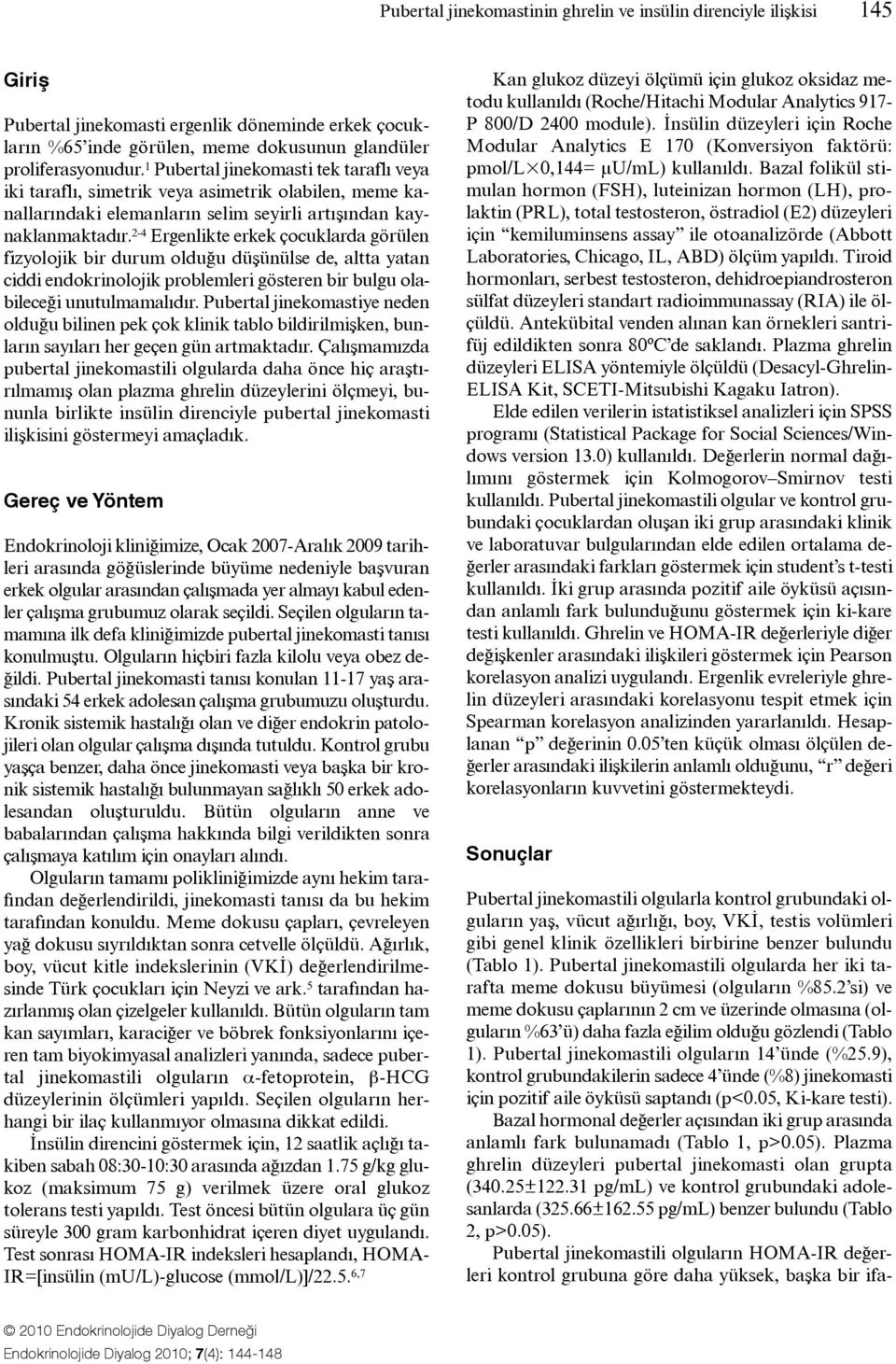 2-4 Ergenlikte erkek çocuklarda görülen fizyolojik bir durum olduğu düşünülse de, altta yatan ciddi endokrinolojik problemleri gösteren bir bulgu olabileceği unutulmamalıdır.