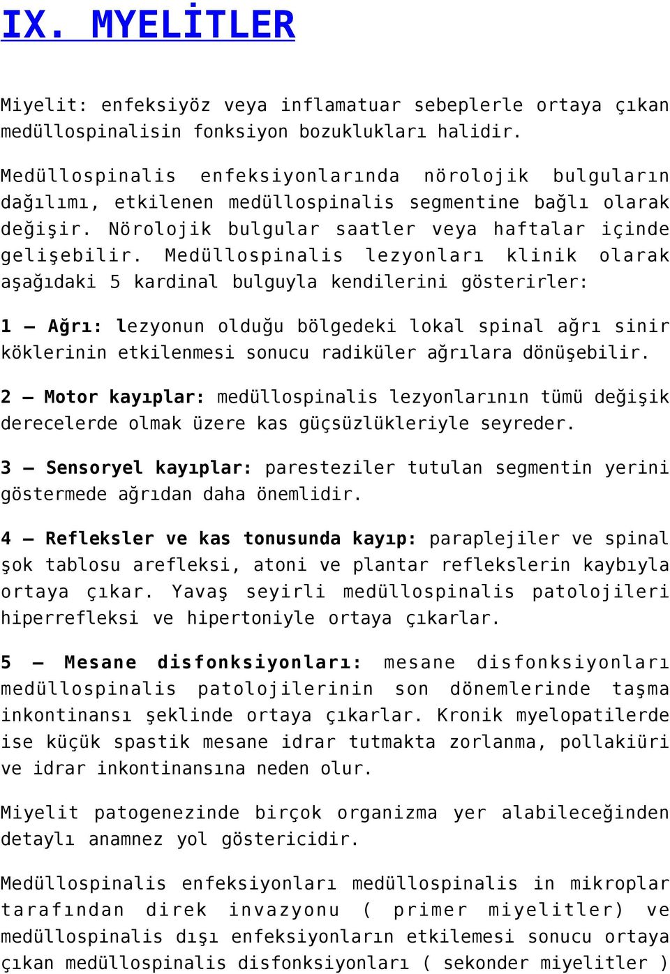 Medüllospinalis lezyonları klinik olarak aşağıdaki 5 kardinal bulguyla kendilerini gösterirler: 1 Ağrı: lezyonun olduğu bölgedeki lokal spinal ağrı sinir köklerinin etkilenmesi sonucu radiküler