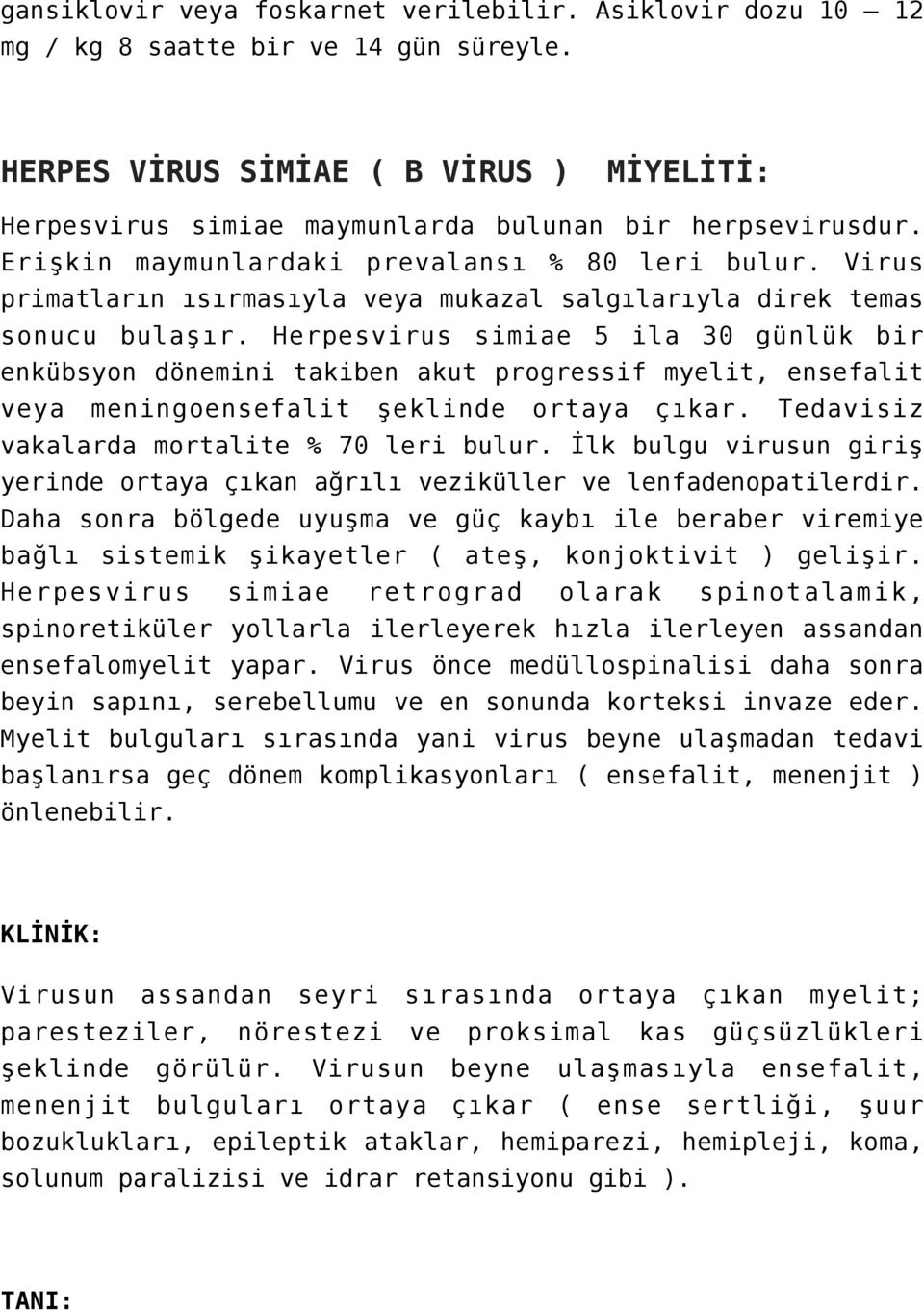 Virus primatların ısırmasıyla veya mukazal salgılarıyla direk temas sonucu bulaşır.