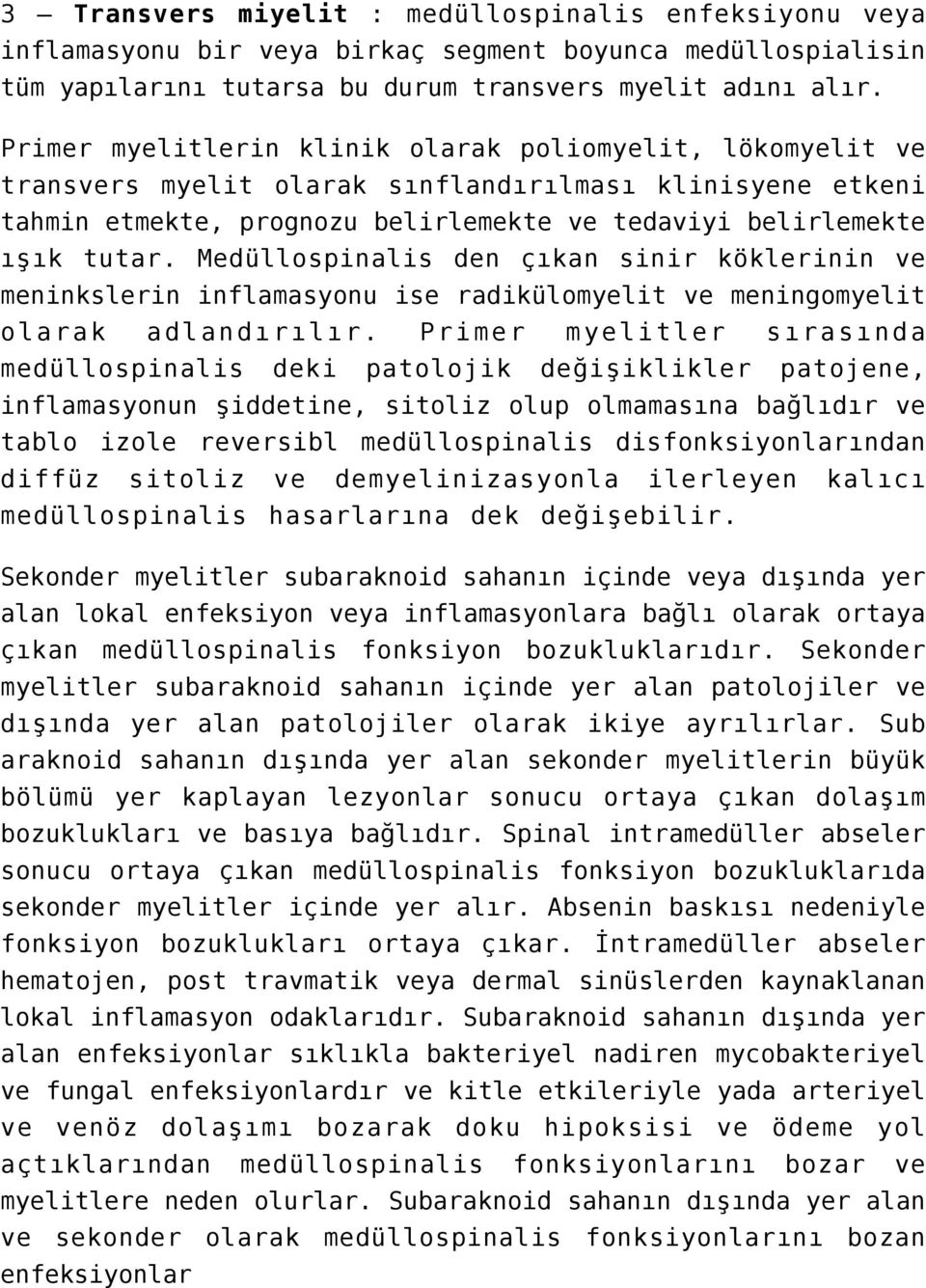 Medüllospinalis den çıkan sinir köklerinin ve meninkslerin inflamasyonu ise radikülomyelit ve meningomyelit olarak adlandırılır.