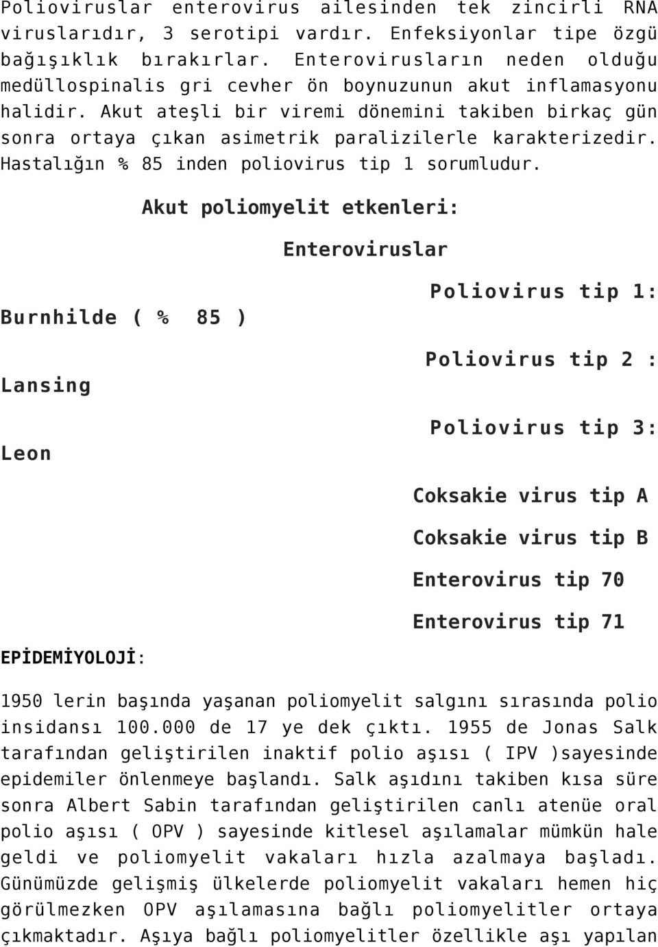 Akut ateşli bir viremi dönemini takiben birkaç gün sonra ortaya çıkan asimetrik paralizilerle karakterizedir. Hastalığın % 85 inden poliovirus tip 1 sorumludur.