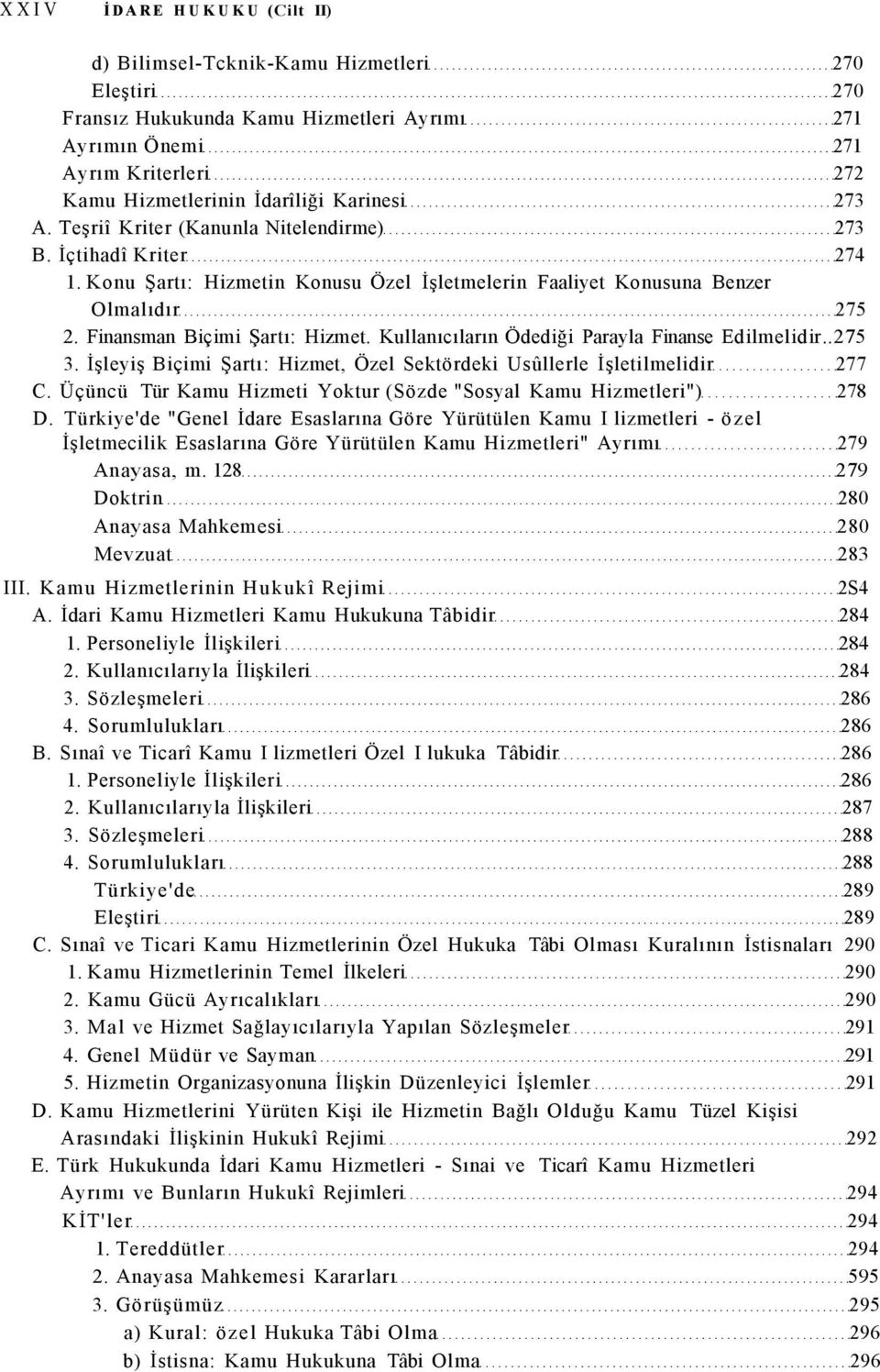 Finansman Biçimi Şartı: Hizmet. Kullanıcıların Ödediği Parayla Finanse Edilmelidir..275 3. İşleyiş Biçimi Şartı: Hizmet, Özel Sektördeki Usûllerle İşletilmelidir 277 C.