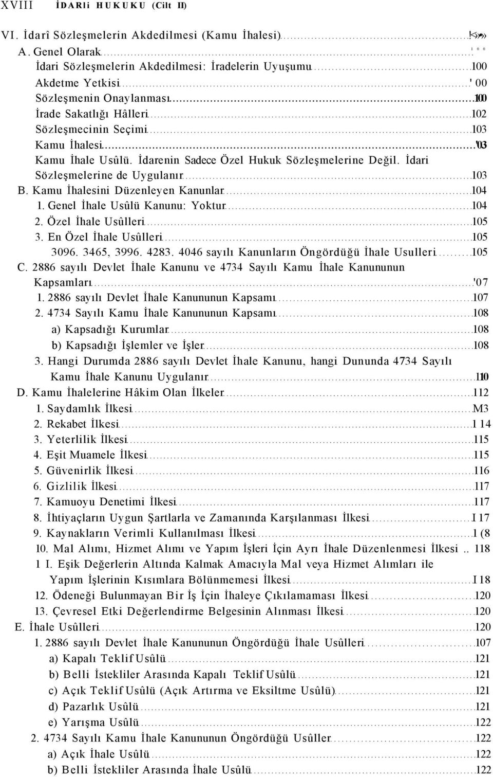 Usûlü. İdarenin Sadece Özel Hukuk Sözleşmelerine Değil. İdari Sözleşmelerine de Uygulanır 103 B. Kamu İhalesini Düzenleyen Kanunlar 104 1. Genel İhale Usûlü Kanunu: Yoktur 104 2.