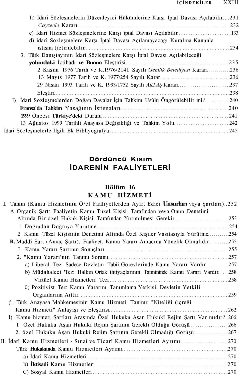 Türk Danıştayının İdarî Sözleşmelere Karşı İptal Davası Açılabileceği yolundaki İçtihadı ve Bunun Eleştirisi 235 2 Kasım 1976 Tarih ve K.