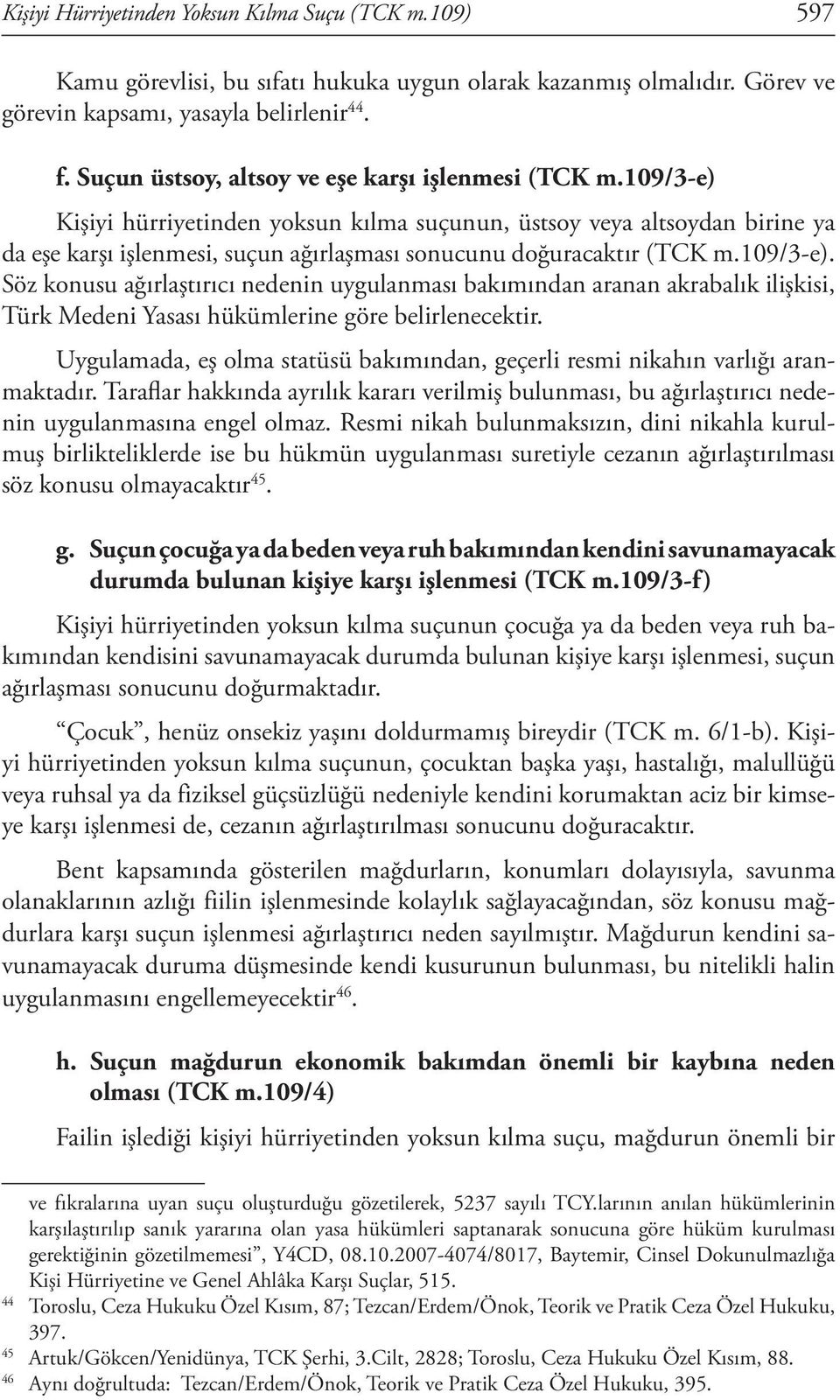 109/3-e) Kişiyi hürriyetinden yoksun kılma suçunun, üstsoy veya altsoydan birine ya da eşe karşı işlenmesi, suçun ağırlaşması sonucunu doğuracaktır (TCK m.109/3-e). Söz konusu ağırlaştırıcı nedenin uygulanması bakımından aranan akrabalık ilişkisi, Türk Medeni Yasası hükümlerine göre belirlenecektir.