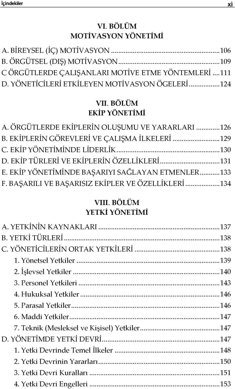 EKİP YÖNETİMİNDE LİDERLİK... 130 D. EKİP TÜRLERİ VE EKİPLERİN ÖZELLİKLERİ... 131 E. EKİP YÖNETİMİNDE BAŞARIYI SAĞLAYAN ETMENLER... 133 F. BAŞARILI VE BAŞARISIZ EKİPLER VE ÖZELLİKLERİ... 134 VIII.