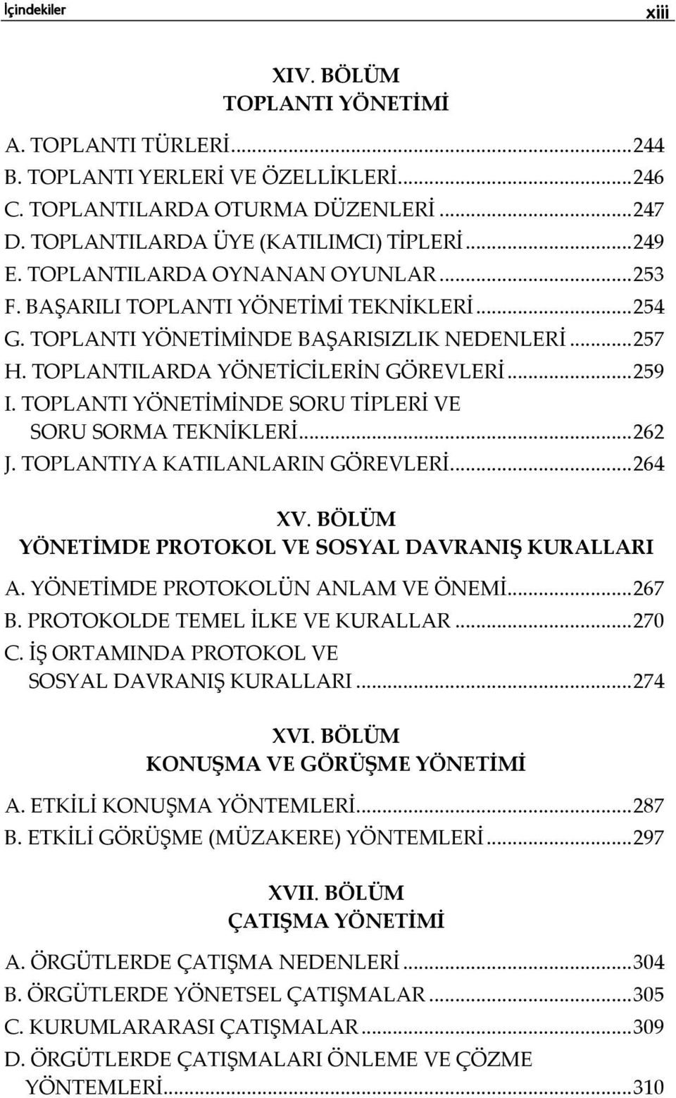 TOPLANTI YÖNETİMİNDE SORU TİPLERİ VE SORU SORMA TEKNİKLERİ... 262 J. TOPLANTIYA KATILANLARIN GÖREVLERİ... 264 XV. BÖLÜM YÖNETİMDE PROTOKOL VE SOSYAL DAVRANIŞ KURALLARI A.