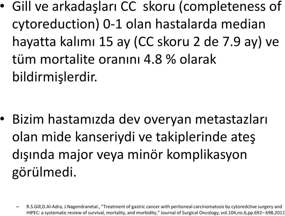 Bizim hastamızda dev overyan metastazları olan mide kanseriydi ve takiplerinde ateş dışında major veya minör komplikasyon görülmedi. R.S.