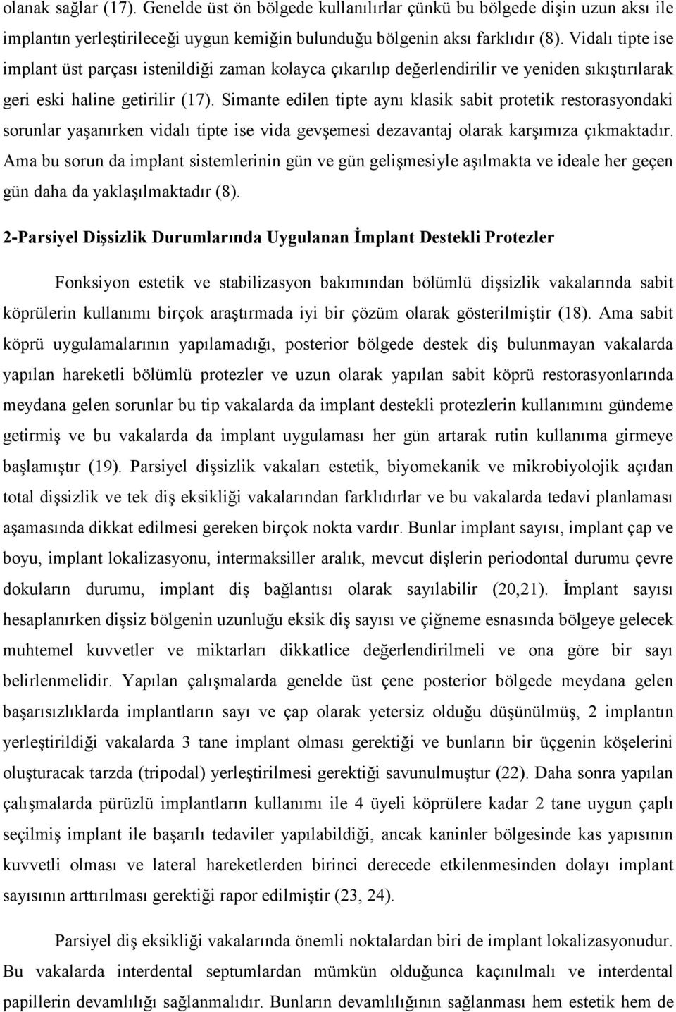 Simante edilen tipte aynı klasik sabit protetik restorasyondaki sorunlar yaşanırken vidalı tipte ise vida gevşemesi dezavantaj olarak karşımıza çıkmaktadır.