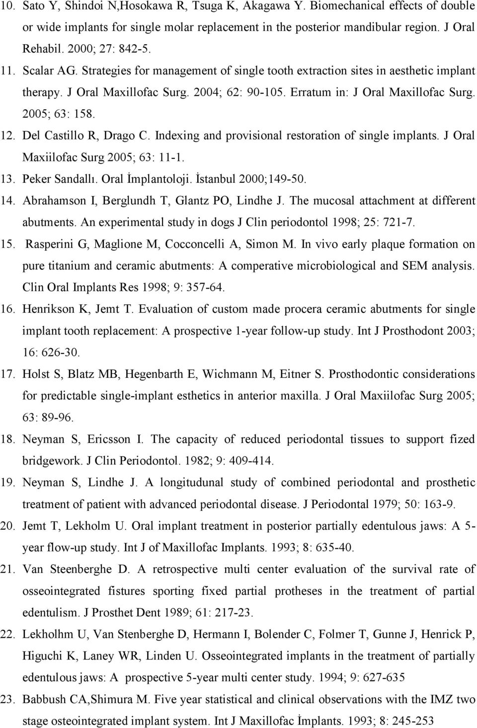 Del Castillo R, Drago C. Indexing and provisional restoration of single implants. J Oral Maxiilofac Surg 2005; 63: 11-1. 13. Peker Sandallı. Oral İmplantoloji. İstanbul 2000;149-50. 14.