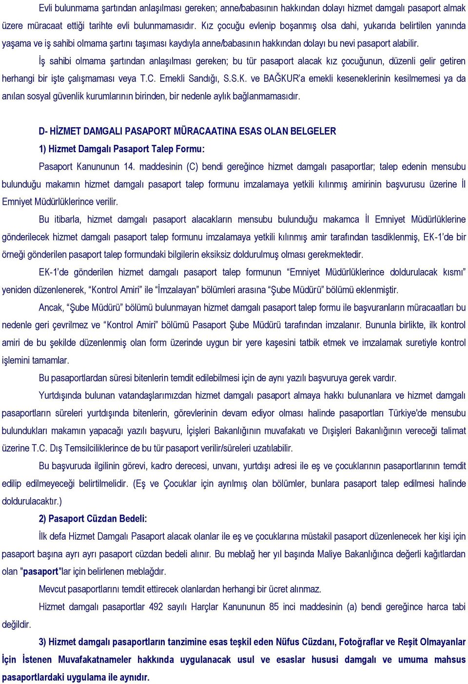 İş sahibi olmama şartından anlaşılması gereken; bu tür pasaport alacak kız çocuğunun, düzenli gelir getiren herhangi bir işte çalışmaması veya T.C. Emekli Sandığı, S.S.K.