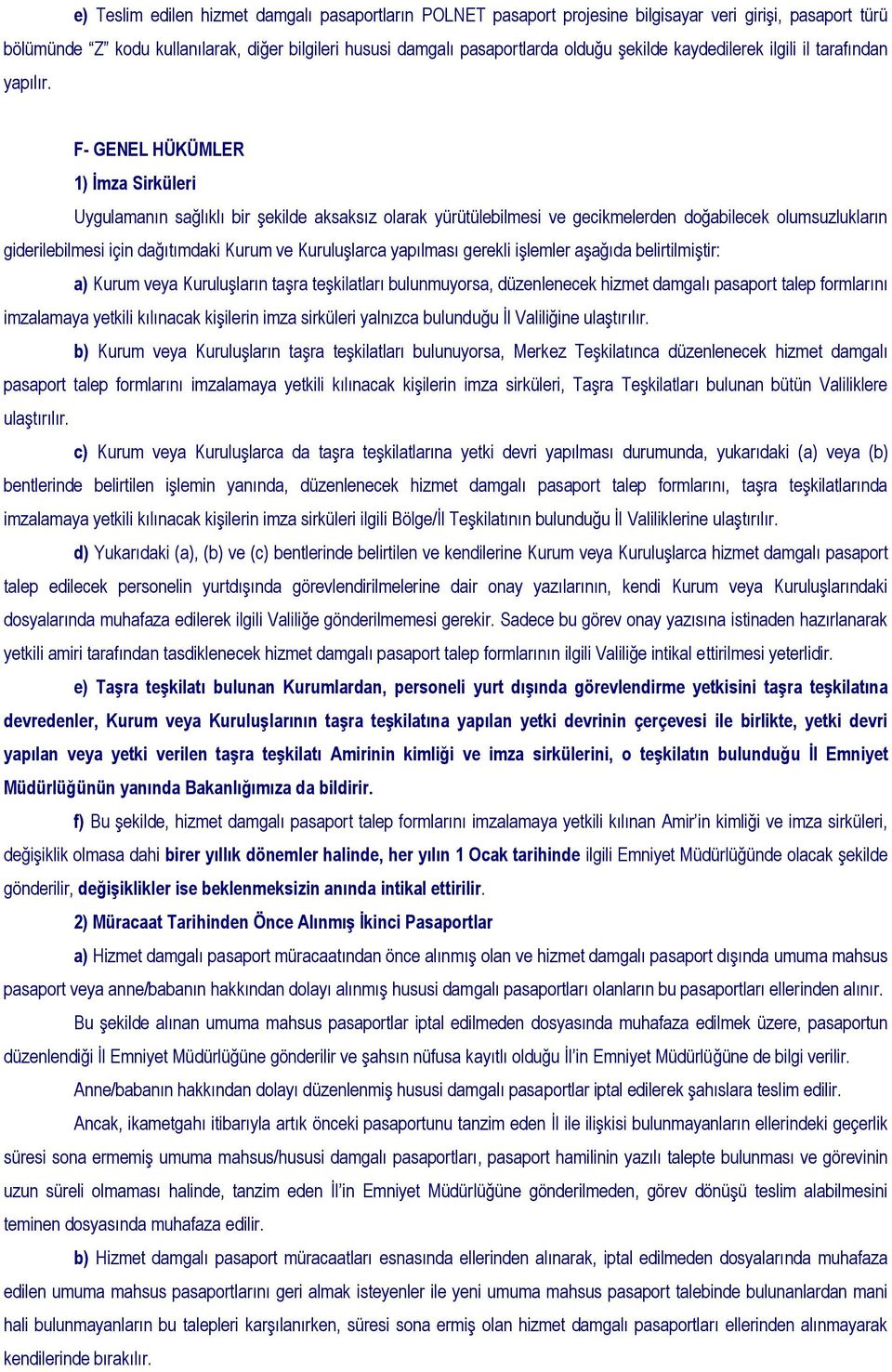 F- GENEL HÜKÜMLER 1) İmza Sirküleri Uygulamanın sağlıklı bir şekilde aksaksız olarak yürütülebilmesi ve gecikmelerden doğabilecek olumsuzlukların giderilebilmesi için dağıtımdaki Kurum ve