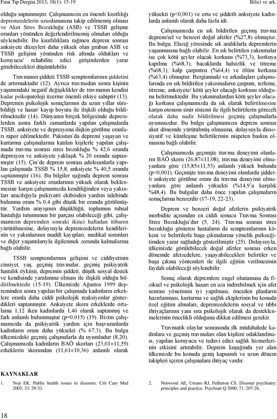 Bu kısıtlılıklara rağmen deprem sonrası anksiyete düzeyleri daha yüksek olan grubun ASB ve TSSB gelişimi yönünden risk altında oldukları ve koruyucu/ rehabilite edici girişimlerden yarar