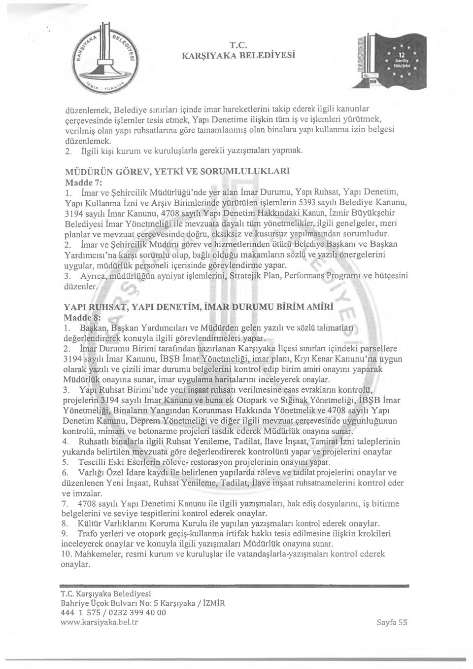 İmar ve Şehircilik Müdürlüğü nde yer alan İmar Durumu, Yapı Ruhsat, Yapı Denetim, Yapı Kullanma İzni ve Arşiv Birimlerinde yürütülen işlemlerin 5393 sayılı Belediye Kanunu, 3194 sayılı İmar Kanunu,