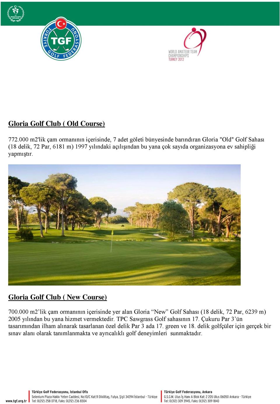 çok sayıda organizasyona ev sahipliği yapmıştır. Gloria Golf Club ( New Course) 700.