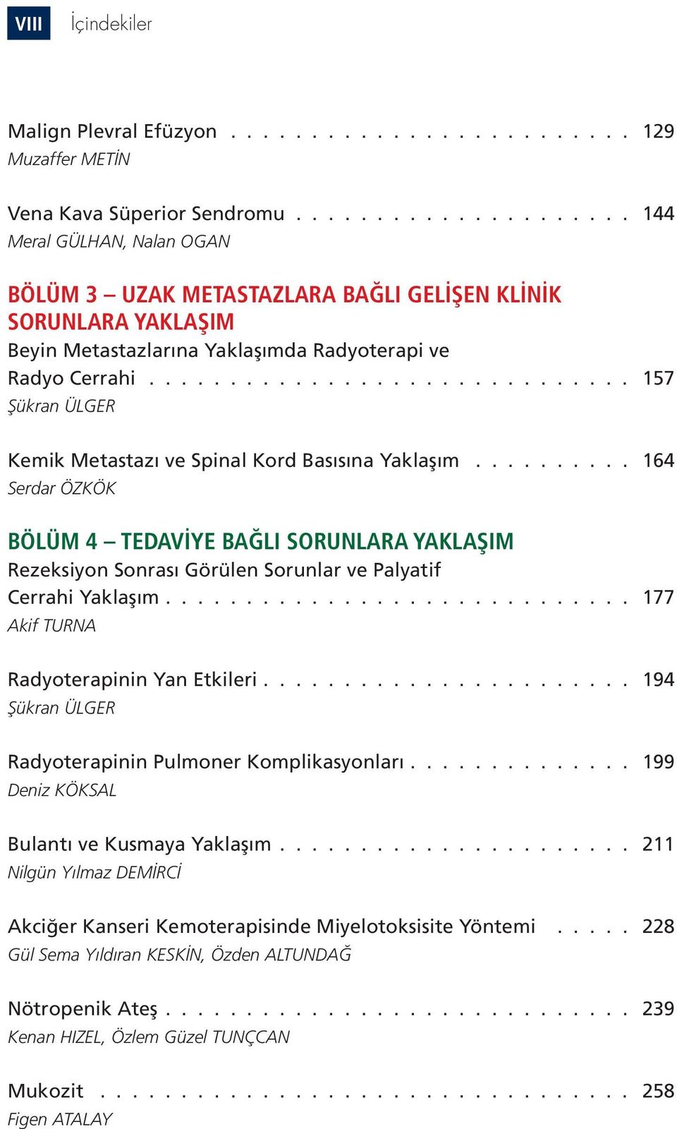 Sonrası Görülen Sorunlar ve Palyatif Cerrahi Yaklaşım 177 Akif TURNA Radyoterapinin Yan Etkileri 194 Şükran ÜLGER Radyoterapinin Pulmoner Komplikasyonları 199 Deniz KÖKSAL Bulantı ve Kusmaya