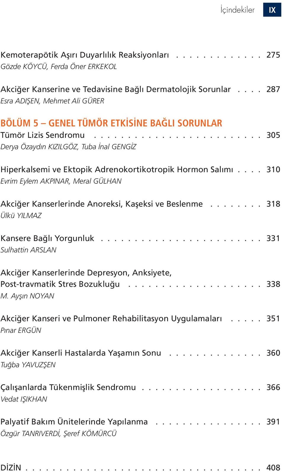 Akciğer Kanserlerinde Anoreksi, Kaşeksi ve Beslenme 318 Ülkü YILMAZ Kansere Bağlı Yorgunluk 331 Sulhattin ARSLAN Akciğer Kanserlerinde Depresyon, Anksiyete, Post-travmatik Stres Bozukluğu 338 M.