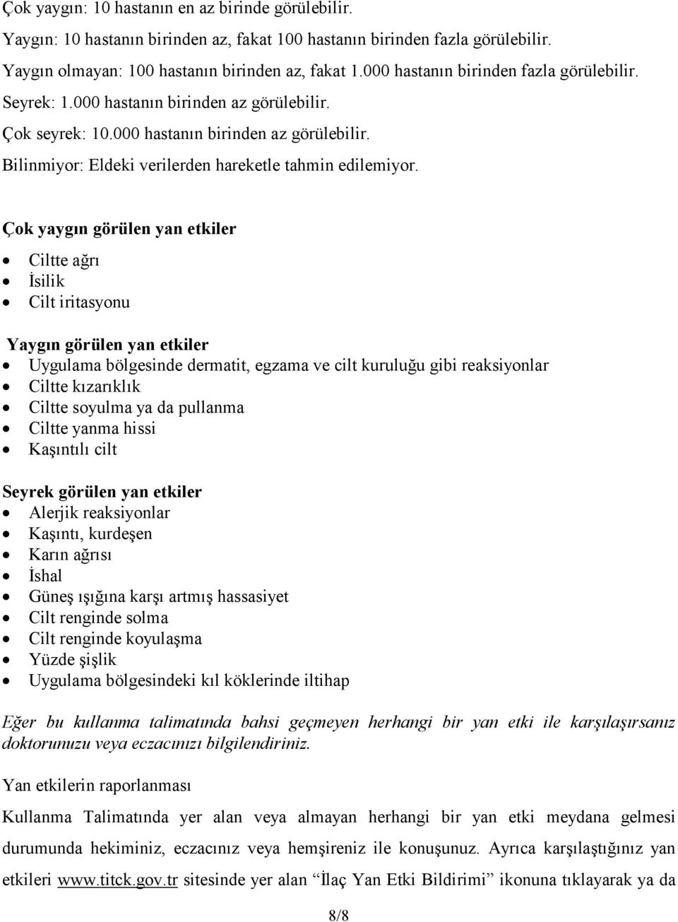 Çok yaygın görülen yan etkiler Ciltte ağrı İsilik Cilt iritasyonu Yaygın görülen yan etkiler Uygulama bölgesinde dermatit, egzama ve cilt kuruluğu gibi reaksiyonlar Ciltte kızarıklık Ciltte soyulma