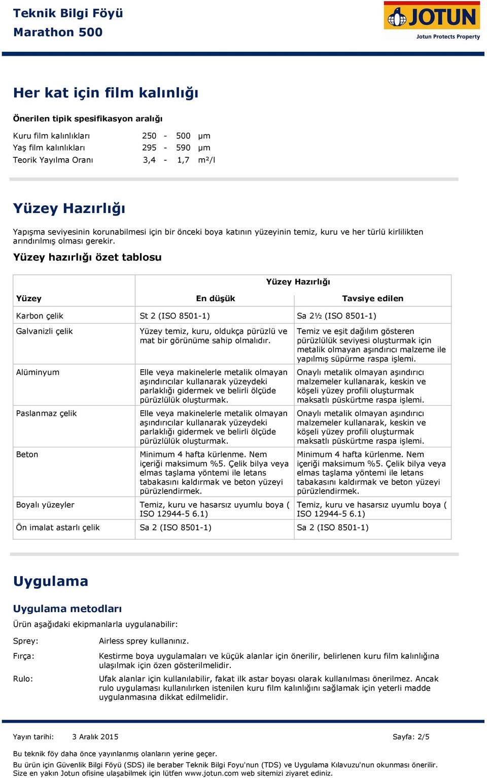 Yüzey hazırlığı özet tablosu Yüzey En düşük Tavsiye edilen Karbon çelik St 2 (ISO 85011) Sa 2½ (ISO 85011) Galvanizli çelik Alüminyum Paslanmaz çelik Beton Yüzey temiz, kuru, oldukça pürüzlü ve mat