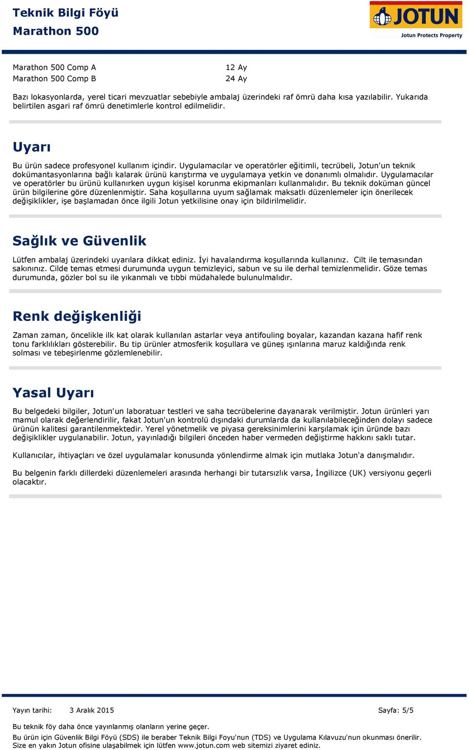 Uygulamacılar ve operatörler eğitimli, tecrübeli, Jotun'un teknik dokümantasyonlarına bağlı kalarak ürünü karıştırma ve uygulamaya yetkin ve donanımlı olmalıdır.