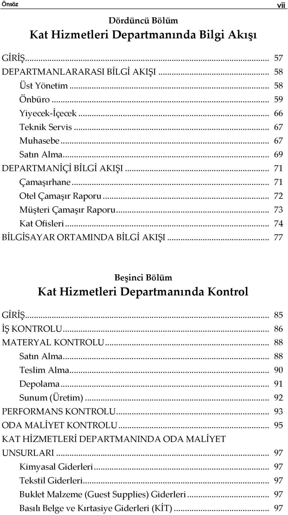 .. 77 Beşinci Bölüm Kat Hizmetleri Departmanında Kontrol GİRİŞ... 85 İŞ KONTROLU... 86 MATERYAL KONTROLU... 88 Satın Alma... 88 Teslim Alma... 90 Depolama... 91 Sunum (Üretim)... 92 PERFORMANS KONTROLU.