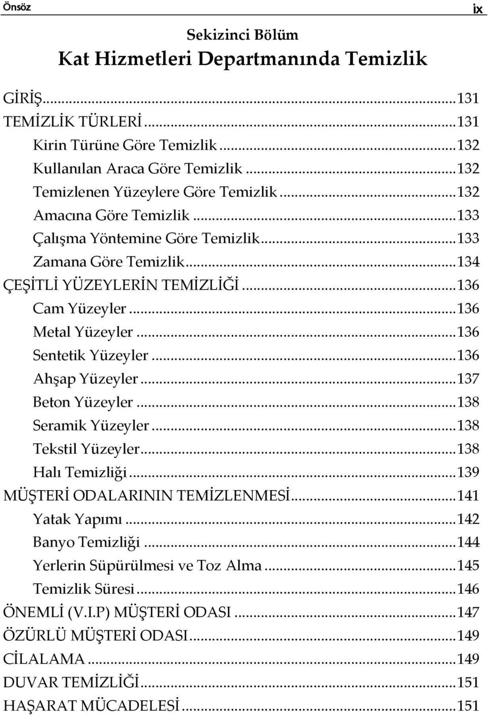 .. 136 Metal Yüzeyler... 136 Sentetik Yüzeyler... 136 Ahşap Yüzeyler... 137 Beton Yüzeyler... 138 Seramik Yüzeyler... 138 Tekstil Yüzeyler... 138 Halı Temizliği... 139 MÜŞTERİ ODALARININ TEMİZLENMESİ.