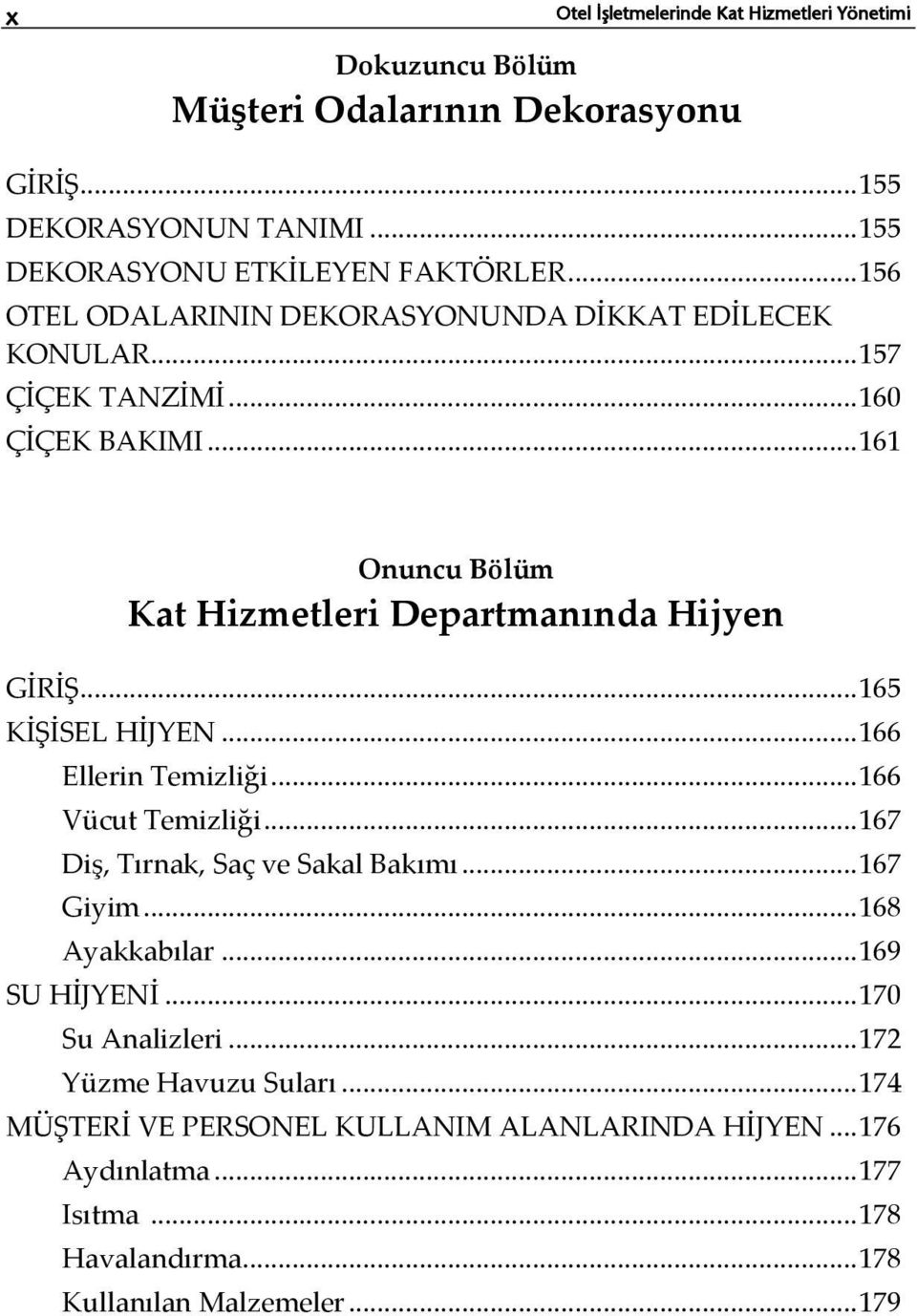 .. 165 KİŞİSEL HİJYEN... 166 Ellerin Temizliği... 166 Vücut Temizliği... 167 Diş, Tırnak, Saç ve Sakal Bakımı... 167 Giyim... 168 Ayakkabılar... 169 SU HİJYENİ.