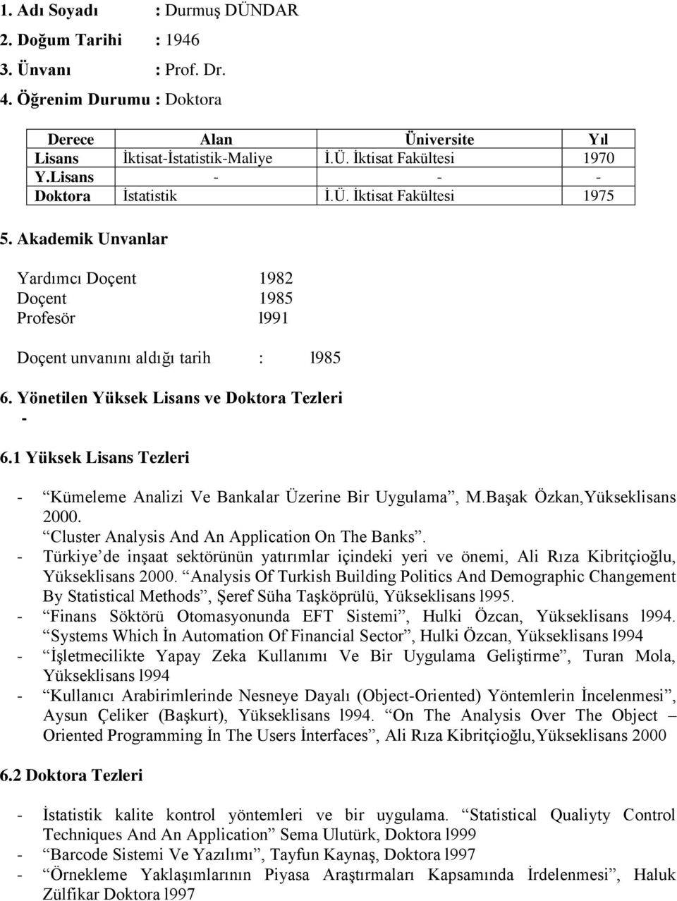 Yönetilen Yüksek Lisans ve Doktora Tezleri 6.1 Yüksek Lisans Tezleri Kümeleme Analizi Ve Bankalar Üzerine Bir Uygulama, M.Başak Özkan,Yükseklisans. Cluster Analysis And An Application On The Banks.