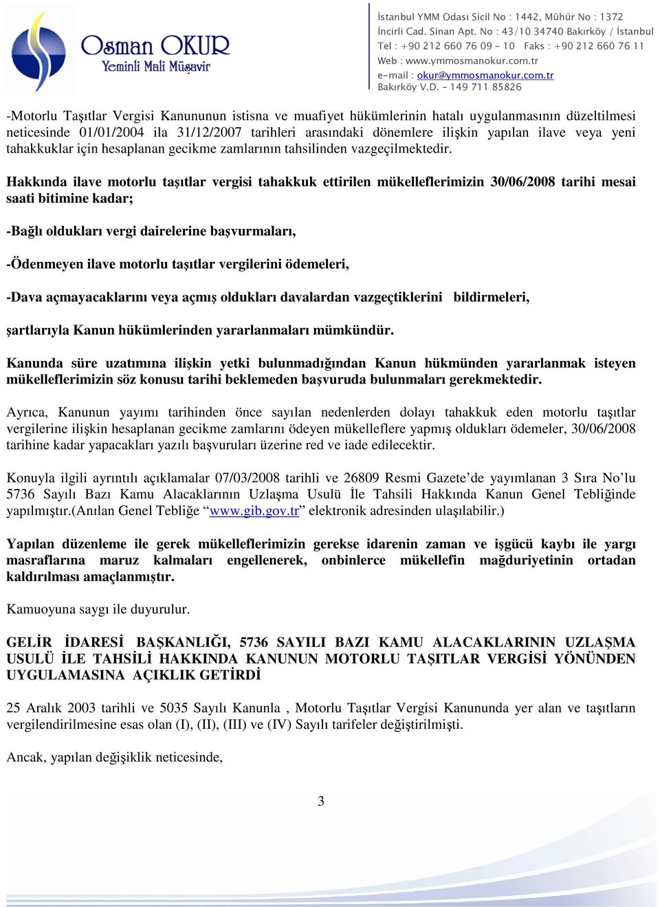 Hakkında ilave motorlu taşıtlar vergisi tahakkuk ettirilen mükelleflerimizin 30/06/2008 tarihi mesai saati bitimine kadar; -Bağlı oldukları vergi dairelerine başvurmaları, -Ödenmeyen ilave motorlu